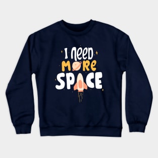 I need more space rocket planet Crewneck Sweatshirt